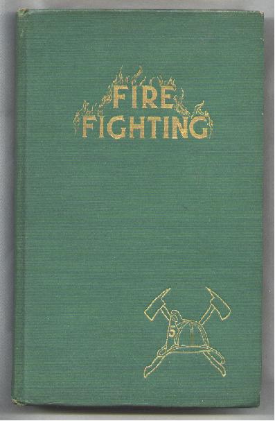 Image for Fire Fighting; A Complete Treatise on All Subjects Pertaining to Fire Fighting, Fire Prevention, Fire Protection, Tools, Appliances, Etc.