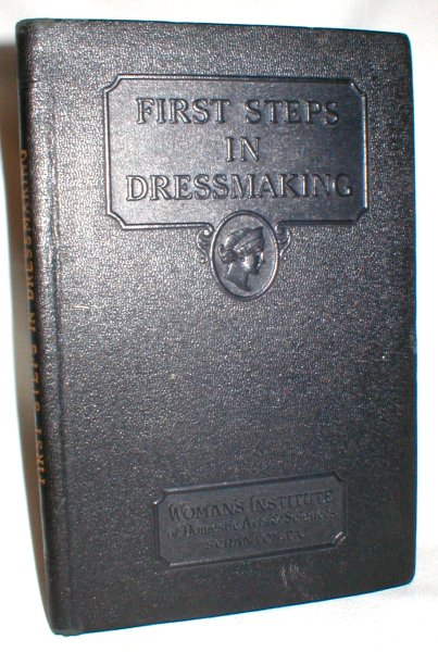 Image for First Steps in Dressmaking; Essential Stitches and Seams, Easy Garment Making, and Individualizing Tissue-Paper Patterns