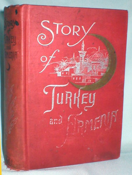 Image for Story of Turkey and Armenia; With a Full and Accurate Account of the Recent Massacres Written By Eye Witnesses