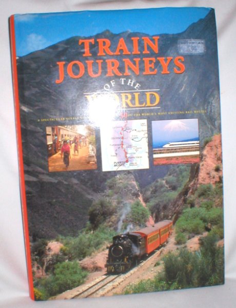 Image for Train Journeys of the World; A Spectacular Voyage of Discovery Along 30 of The World's Most Exciting Rail Routes
