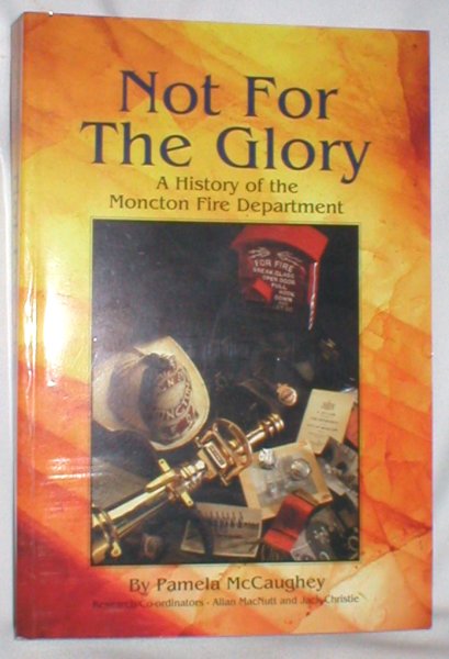 Image for Not for the Glory; A History of the Moncton Fire Department