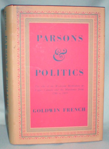 Image for Parsons & Politics; The Role of the Wesleyan Methodists in Upper Canada and the Maritimes from 1780 to 1855