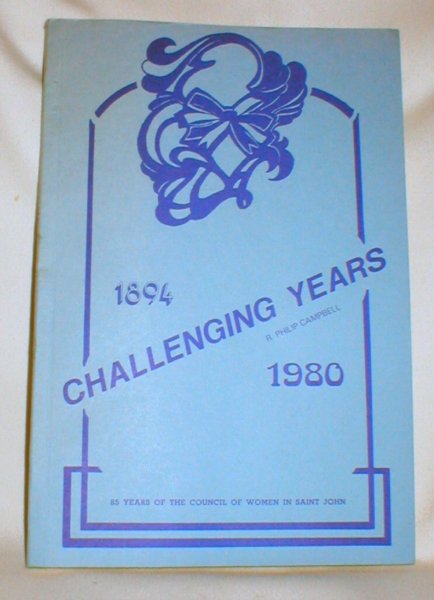 Image for Challenging Years; 85 Years of the Council of Women in Saint John (1894-1980)