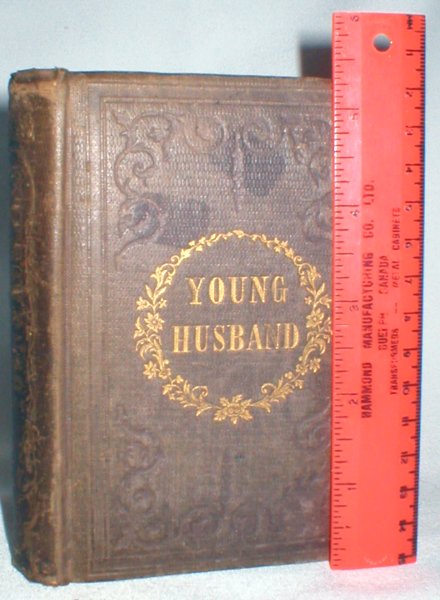 Image for The Young Husband; A Manual of the Duties, Moral, Religious, and Domestic, Imposed By the Relations of Married Life