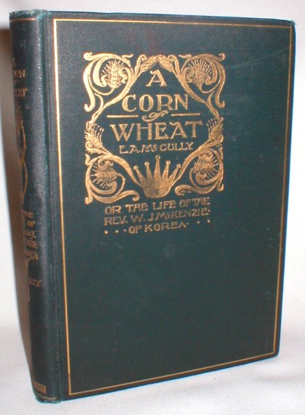 Image for A Corn of Wheat; Or, The Life of W. J. McKenzie of Korea