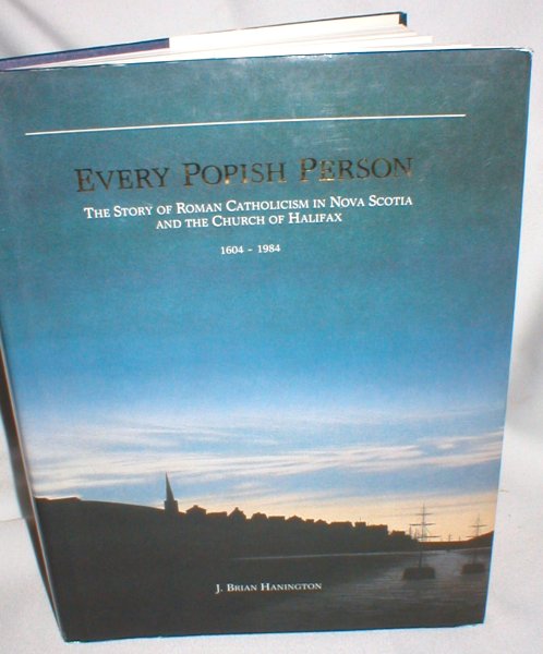 Image for Every Popish Person; The Story of Roman Catholicism in Nova Scotia and the Church of Halifax 1604-1984