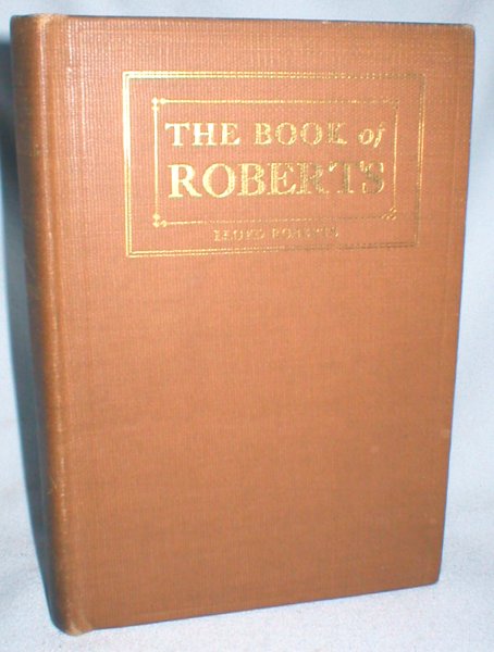 Image for The Book of Roberts; Comprising Certain Small Incidents As Recalled By One of Them and Here Set Down for the First Time ; With a Foreword By Basil King, an Intimate of Their Haunts