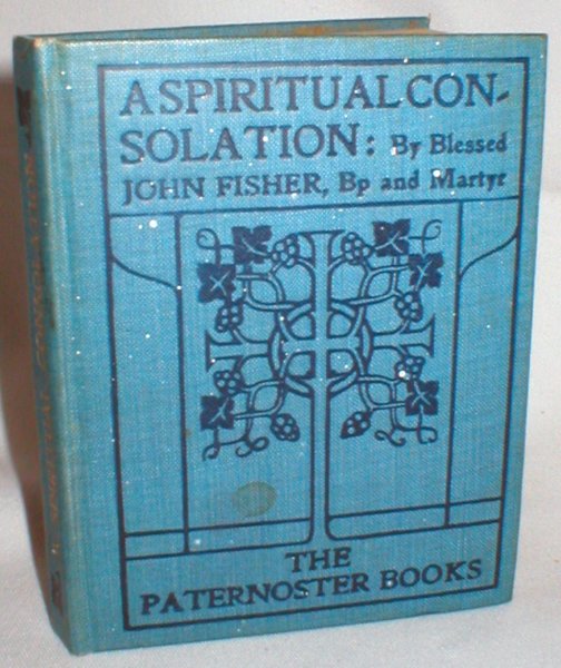 Image for A Spiritual Consolation and Other Treatises By the Blessed Martyr, John Fisher, Bp of Rochester