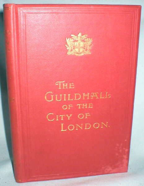 Image for The Guildhall of the City of London; Together with a Short Account of Its Historic Associations, and the Municipal Work Carried On Therein