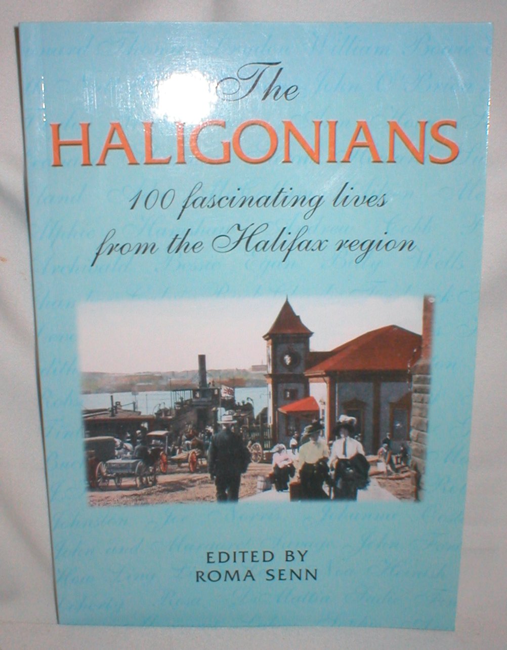Image for The Haligonians; 100 Fascinating Lives from the Halifax Region