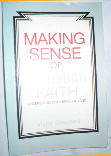 Image for Making Sense of the Christian Faith; Understood, Challenged, and Lived