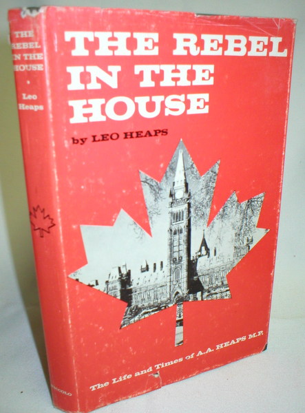 Image for The Rebel in the House; The Life and Times of A.A. Heaps, MP