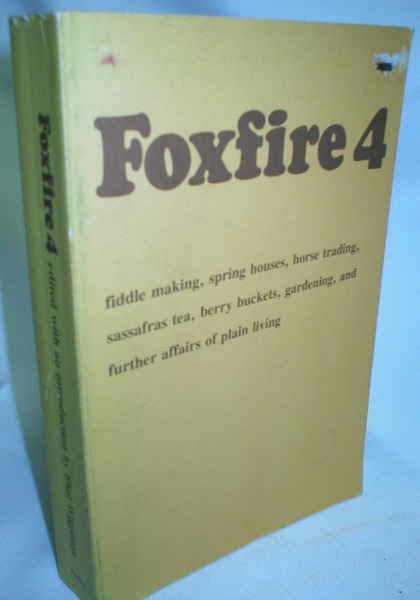 Image for Foxfire 4; Fiddle Making, Spring Houses, Horse Trading, Sassafras Tea, Berry Buckets, Gardening, and Further Affairs of Plain Living