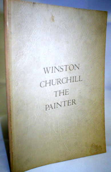 Image for Winston Churchill the Painter; Catalogue of an Exhibition of Paintings By the Rt. Hon. Winston Churchill
