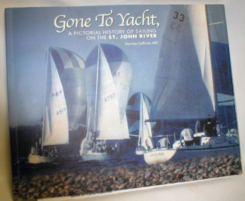 Image for Gone to Yacht; A Pictorial History of Sailing on the St. John River (Signed)