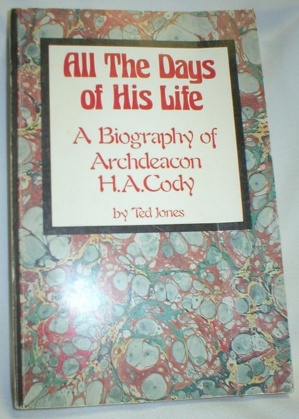 Image for All the Days of His Life; A Biography of Archdeacon H.A. Cody