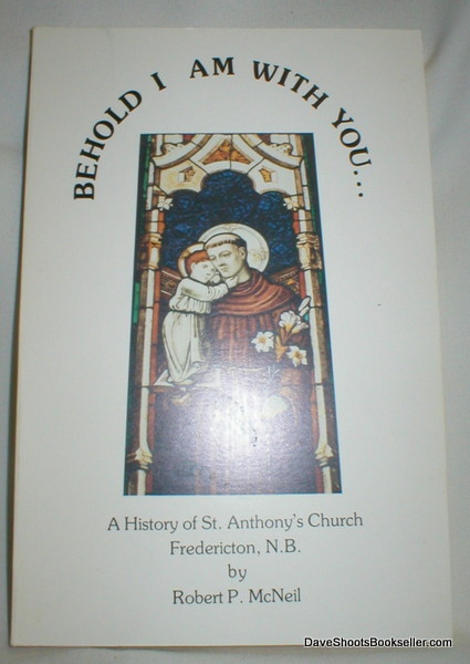 Image for Behold I Am With You; A History of St. Anthony's Church, Fredericton, N.B.