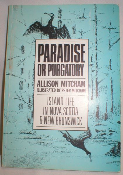 Image for Paradise or Purgatory; Island Life in Nova Scotia and New Brunswick