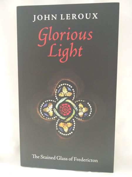 Glorious Light - The Stained Glass of Fredericton