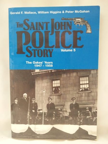 The Saint John Police Story, Volume 5 - The Oakes' Years 1947-1958