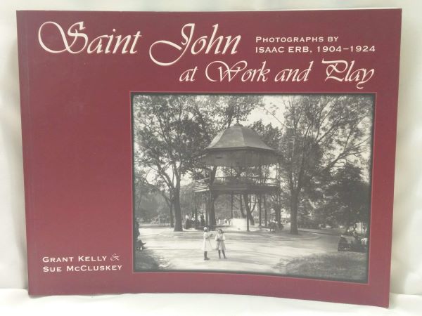 Saint John at Work and Play - Photographs By Isaac Erb, 1904-1924