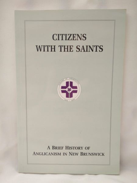 Citizens with the Saints; A Brief History of Anglicanism in New Brunswick