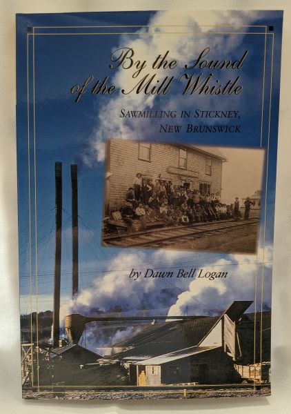 By the Sound of the Mill Whistle - Sawmilling in Stickney, New Brunswick