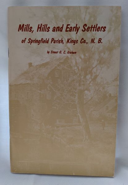 Mills, Hills and Early Settlers of Springfield Parish, Kings Co., N.B.
