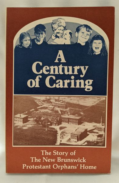A Century of Caring; The Story of the New Brunswick Protestant Orphans' Home