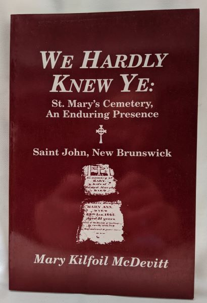 We Hardly Knew Ye; St. Mary's Cemetery, an Enduring Presence (Saint John, New Brunswick)