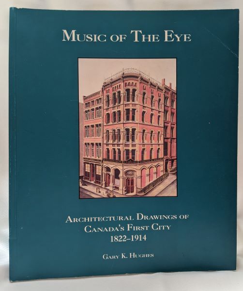 Music of the Eye: Architectural Drawings of Canada's First City 1822-1914
