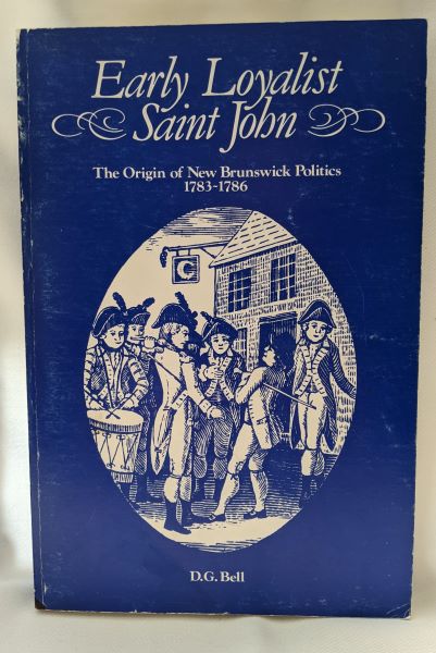 Early Loyalist Saint John; The Origin of New Brunswick Politics 1783-1786