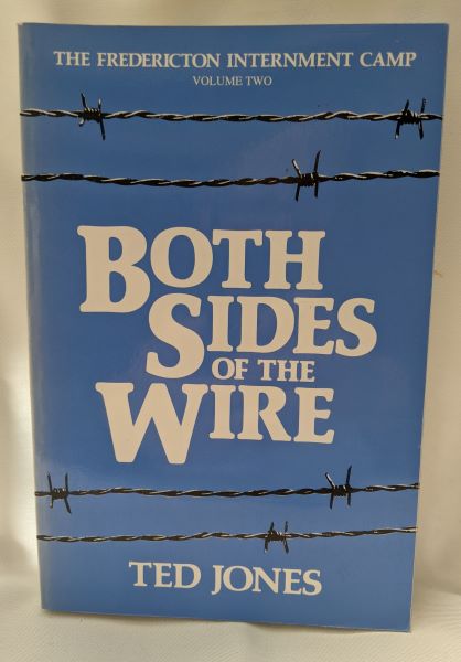 Both Sides of the Wire - The Fredericton Internment Camp (Volume Two)
