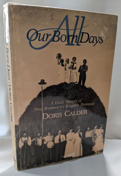 All Our Born Days; A Lively History of New Brunswick's Kingston Peninsula